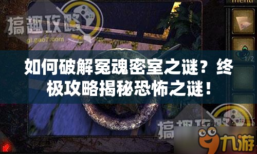 如何破解冤魂密室之謎？終極攻略揭秘恐怖之謎！