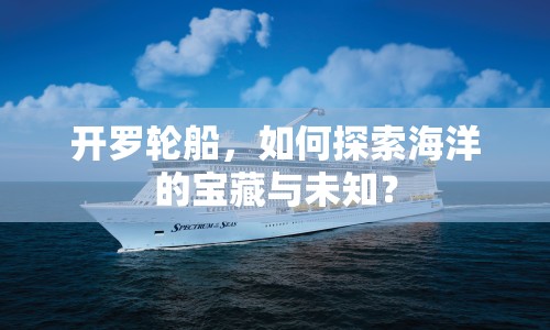 開羅輪船，如何探索海洋的寶藏與未知？