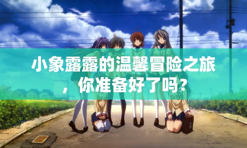 小象露露的溫馨冒險之旅，你準備好了嗎？