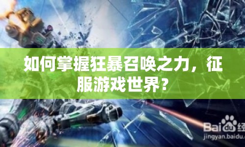 如何掌握狂暴召喚之力，征服游戲世界？