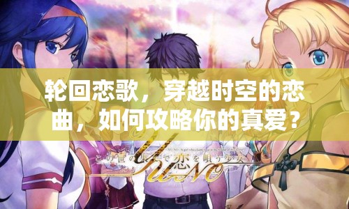 輪回戀歌，穿越時空的戀曲，如何攻略你的真愛？