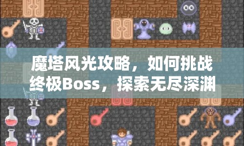 魔塔風(fēng)光攻略，如何挑戰(zhàn)終極Boss，探索無(wú)盡深淵？