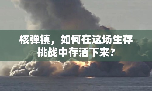 核彈鎮(zhèn)，如何在這場生存挑戰(zhàn)中存活下來？