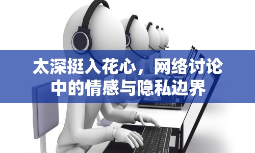 太深挺入花心，網(wǎng)絡(luò)討論中的情感與隱私邊界