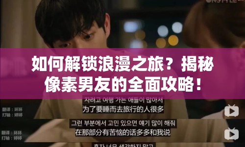 如何解鎖浪漫之旅？揭秘像素男友的全面攻略！