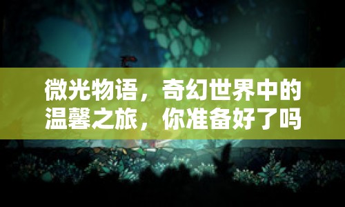 微光物語，奇幻世界中的溫馨之旅，你準(zhǔn)備好了嗎？