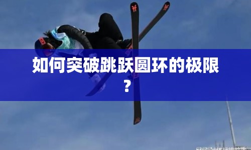 如何突破跳躍圓環(huán)的極限？