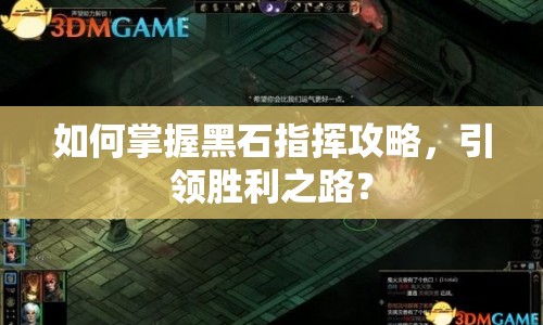 如何掌握黑石指揮攻略，引領(lǐng)勝利之路？