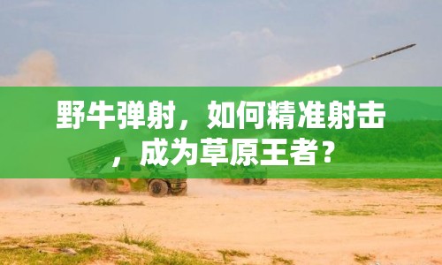 野牛彈射，如何精準(zhǔn)射擊，成為草原王者？