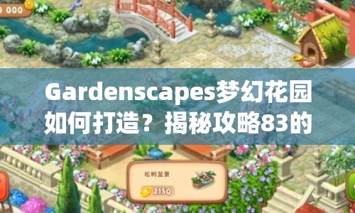 Gardenscapes夢幻花園如何打造？揭秘攻略83的秘訣！