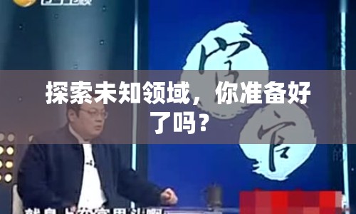 探索未知領(lǐng)域，你準備好了嗎？
