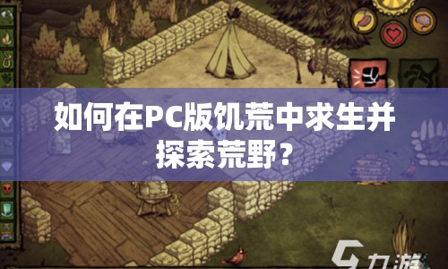 如何在PC版饑荒中求生并探索荒野？