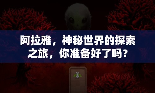 阿拉雅，神秘世界的探索之旅，你準(zhǔn)備好了嗎？