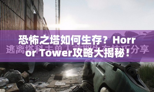 恐怖之塔如何生存？Horror Tower攻略大揭秘！