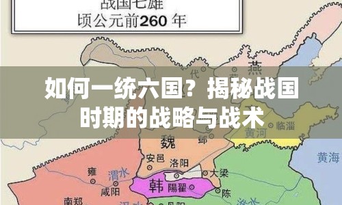如何一統(tǒng)六國？揭秘戰(zhàn)國時期的戰(zhàn)略與戰(zhàn)術