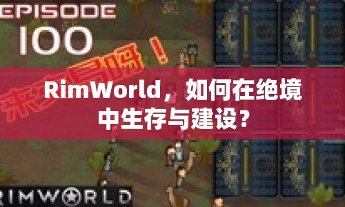 RimWorld，如何在絕境中生存與建設(shè)？