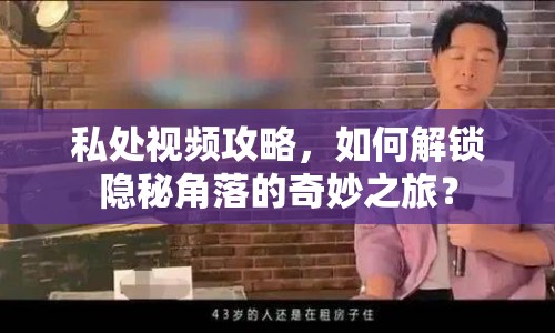 私處視頻攻略，如何解鎖隱秘角落的奇妙之旅？