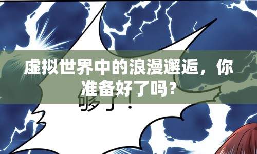 虛擬世界中的浪漫邂逅，你準(zhǔn)備好了嗎？