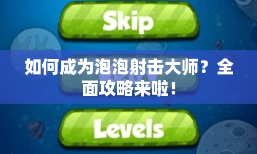 如何成為泡泡射擊大師？全面攻略來(lái)啦！