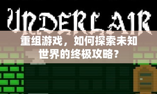 重組游戲，如何探索未知世界的終極攻略？