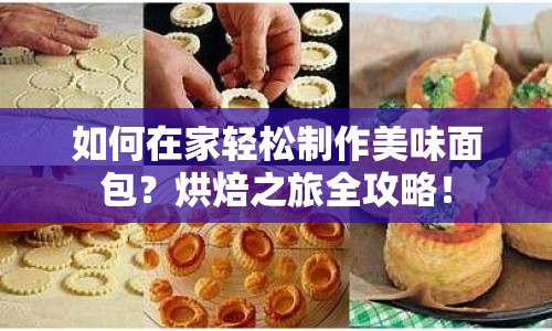 如何在家輕松制作美味面包？烘焙之旅全攻略！