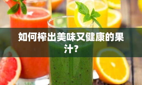 如何榨出美味又健康的果汁？