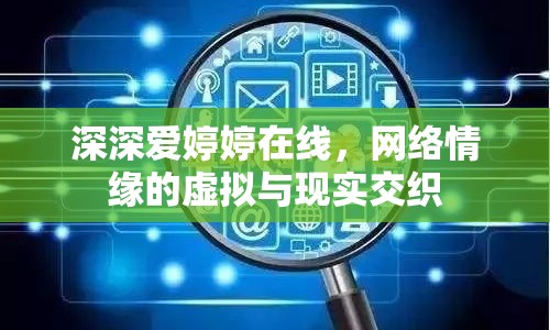 深深愛婷婷在線，網(wǎng)絡(luò)情緣的虛擬與現(xiàn)實交織