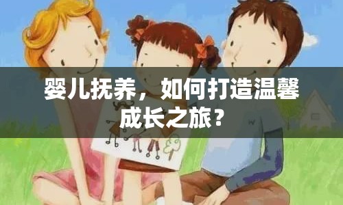 嬰兒撫養(yǎng)，如何打造溫馨成長之旅？