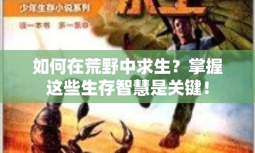 如何在荒野中求生？掌握這些生存智慧是關(guān)鍵！