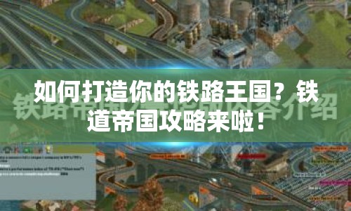 如何打造你的鐵路王國(guó)？鐵道帝國(guó)攻略來(lái)啦！