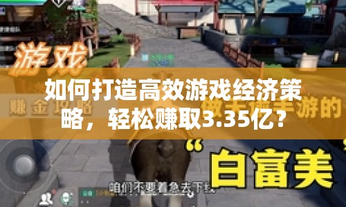 如何打造高效游戲經(jīng)濟(jì)策略，輕松賺取3.35億？