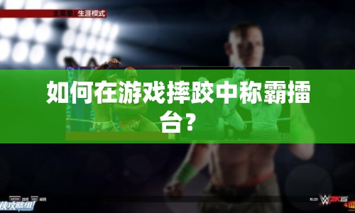 如何在游戲摔跤中稱霸擂臺？
