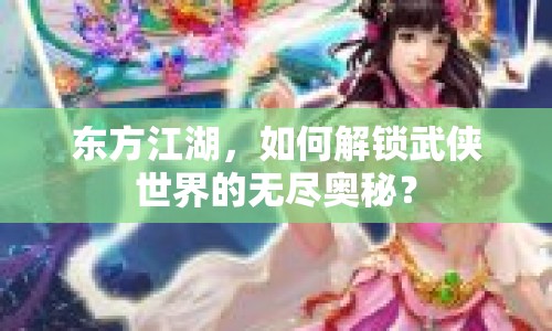 東方江湖，如何解鎖武俠世界的無(wú)盡奧秘？