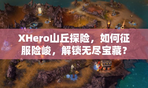 XHero山丘探險，如何征服險峻，解鎖無盡寶藏？