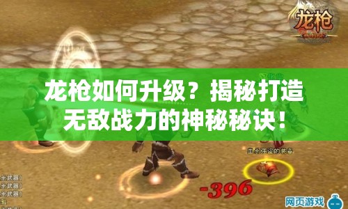 龍槍如何升級？揭秘打造無敵戰(zhàn)力的神秘秘訣！