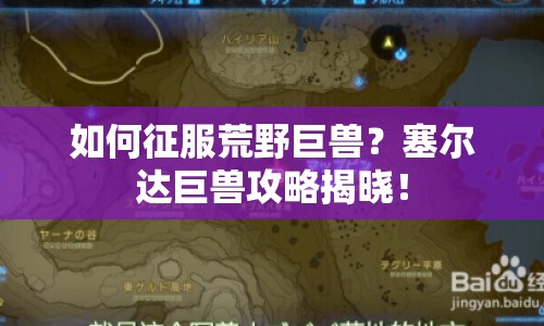 如何征服荒野巨獸？塞爾達巨獸攻略揭曉！