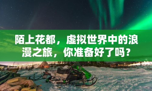 陌上花都，虛擬世界中的浪漫之旅，你準備好了嗎？