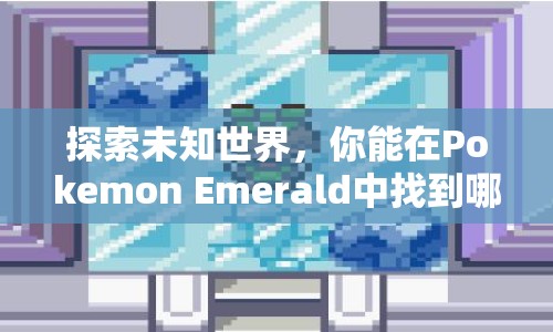 探索未知世界，你能在Pokemon Emerald中找到哪些隱藏的秘密？