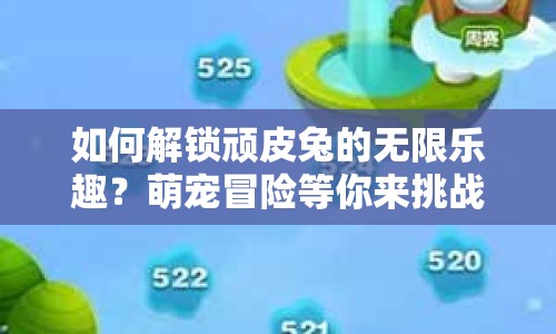 如何解鎖頑皮兔的無(wú)限樂(lè)趣？萌寵冒險(xiǎn)等你來(lái)挑戰(zhàn)！