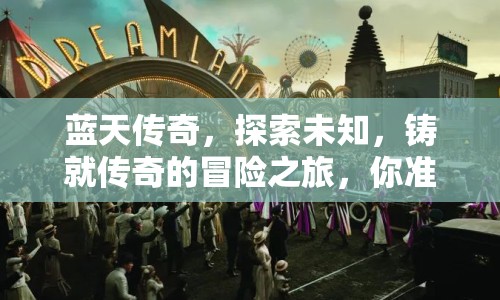 藍(lán)天傳奇，探索未知，鑄就傳奇的冒險(xiǎn)之旅，你準(zhǔn)備好了嗎？