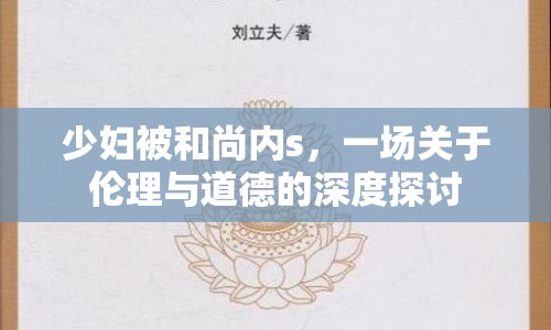 少婦被和尚內(nèi)s，一場(chǎng)關(guān)于倫理與道德的深度探討