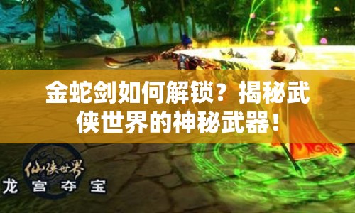 金蛇劍如何解鎖？揭秘武俠世界的神秘武器！