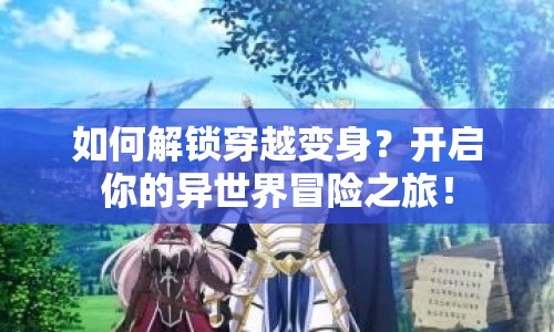 如何解鎖穿越變身？開啟你的異世界冒險之旅！