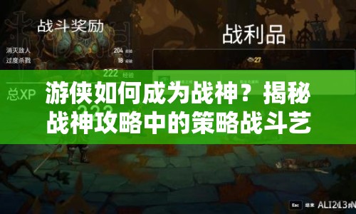 游俠如何成為戰(zhàn)神？揭秘戰(zhàn)神攻略中的策略戰(zhàn)斗藝術(shù)！