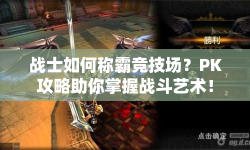 戰(zhàn)士如何稱霸競(jìng)技場(chǎng)？PK攻略助你掌握戰(zhàn)斗藝術(shù)！