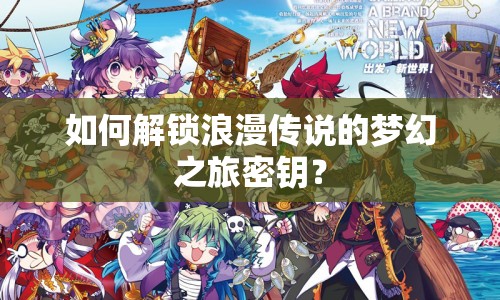 如何解鎖浪漫傳說(shuō)的夢(mèng)幻之旅密鑰？