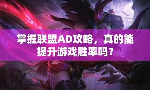 掌握聯(lián)盟AD攻略，真的能提升游戲勝率嗎？