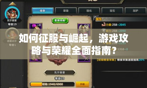 如何征服與崛起，游戲攻略與榮耀全面指南？