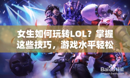 女生如何玩轉(zhuǎn)LOL？掌握這些技巧，游戲水平輕松提升！