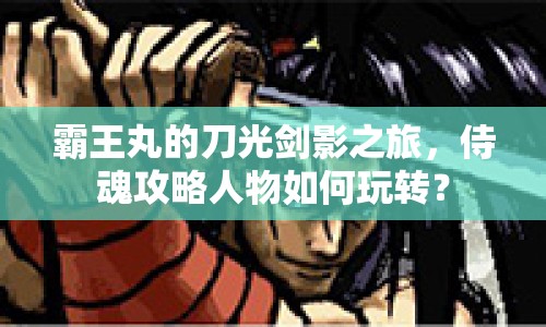 霸王丸的刀光劍影之旅，侍魂攻略人物如何玩轉(zhuǎn)？